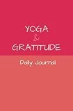 Yoga & Gratitude: A Daily Journal for Mindful Yoga Practice and Positive Reflections - Coral Red: Transform Your Yoga Journey: Cultivate a Personal Practice, Foster Reflection, and Embrace Gratitude