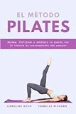 EL MÉTODO PILATES: Moldea, fortalece y adelgaza tu cuerpo con la técnica de entrenamiento más popular