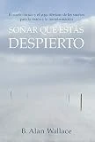 Soñar que estas despierto. El sueño lúcido y el yoga tibetano de los sueños para la visión y la transformación (SIN COLECCION)