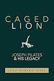 Caged Lion: Joseph Pilates and His Legacy