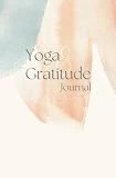 Yoga & Gratitude: A Daily Journal for your Yoga Practice and Positive Reflections - Pastel Colours: Transform Your Yoga Journey: Cultivate a Personal ... Foster Reflection, and Embrace Gratitude.