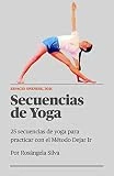 Secuencias de Yoga: 25 secuencias de yoga para practicar con el Método Dejar Ir (Trilogía de Yoga nº 3)