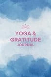 Yoga & Gratitude: A Daily Journal for Mindful Yoga Practice and Positive Reflections: Transform Your Yoga Journey: Cultivate a Personal Practice, Foster Reflection, and Embrace Gratitude