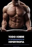 TODO SOBRE EL ENTRENAMIENTO DE HIPERTROFIA