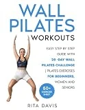 WALL PILATES WORKOUTS: Easy Step by Step Guide With 28 -Day Wall Pilates Challenge | Pilates Exercises For Beginners, Women and Seniors ( 50+ Exercises Sheets )