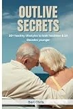 OUTLIVE SECRETS: 30+ healthy lifestyles to look healthier & 10 decades younger