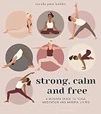 Strong, Calm and Free: A modern guide to yoga, meditation and mindful living