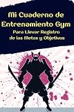 Mi Cuaderno de Entrenamiento Gym para Llevar Registro de las Metas y Objetivos: Agenda para Registrar los Ejercicios de Cardio y Fuerza en Nuestras ... para los Amantes del Fitness y el Culturismo