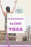 Mi Planificador de Clases de Yoga: Es un cuaderno para llevar un registro de las clases de Yoga que impartes o a las que asistes- Formato 15 x 23cm ... para los profesores o alumnos de Yoga