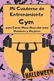 Mi Cuaderno de Entrenamiento Gym Halloween para Ganar Masa Muscular para Hombres y Mujeres: Bloc Agenda Personalizada para el Registro de los ... los Practicantes del Fitness y el Culturismo