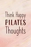 Think Happy Pilates Thoughts: A Blank, Lined Journal Inspired By Pilates & The Love of Contrology (6'x9', 120 pages)