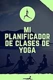 Mi Planificador de Clases de Yoga: Es un cuaderno para llevar un registro de las clases de Yoga que impartes o a las que asistes- Formato 15 x 23cm ... para los profesores o alumnos de Yoga