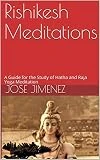 Rishikesh Meditations: A Guide for the Study of Hatha and Raja Yoga Meditation (English Edition)