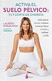 Activa el suelo pélvico: Como activar tu core, fortalecer el cuerpo, liberar el estrés y realinear tu vida (FONDO)