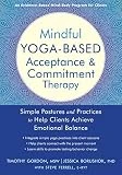 Mindful Yoga-Based Acceptance and Commitment Therapy: Simple Postures and Practices to Help Clients Achieve Emotional Balance