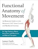 Functional Anatomy of Movement: An Illustrated Guide to Joint Movement, Soft Tissue Control, and Myofascial Anatomy-- For yoga teachers, pilates instructors ... & manual therapists (English Edition)
