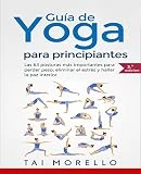 Yoga: Guía Completa Para Principiantes: Las 63 Posturas más Importantes para Perder Peso, Eliminar el Estrés y Hallar la Paz Interior