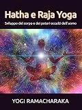 Hatha e Raja Yoga: Sviluppo del corpo e dei poteri occulti dell'uomo (Italian Edition)