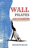 Wall Pilates for Beginners: A Complete guide to Wall Pilates for Weight Loss, Improve Strength, Flexibility suitable for Seniors Adult Women and Kids to Reshapes your Body. (English Edition)
